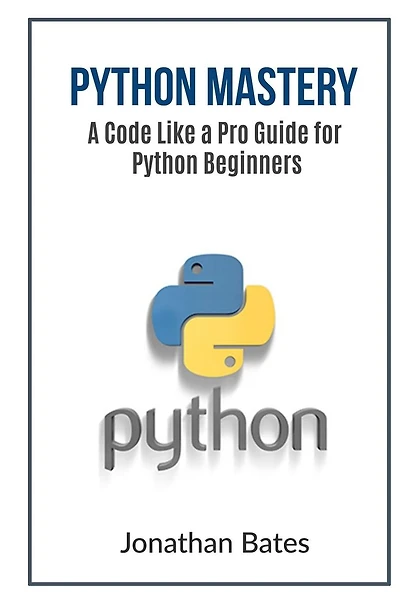 Python Mastery: A Code Like a Pro Guide for Python Beginners