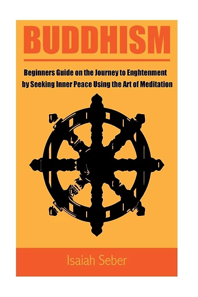 Buddhism: Beginners Guide on the Journey to Enlightenment by Seeking Inner Peace Using the Art of Meditation