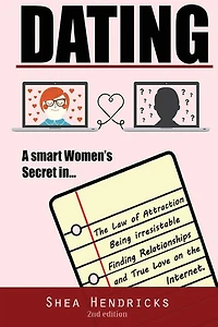 Dating: A Smart Women's Secret in the Law of Attraction, Being Irresistible, and Finding Relationships and True Love on the Internet