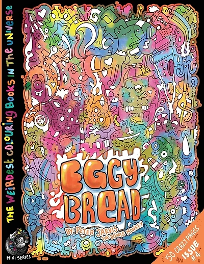 Eggy Bread: The Weirdest colouring book in the universe #4: by The Doodle Monkey