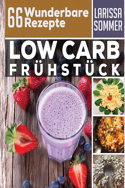 Abnehmen mit Low Carb: 66 Wunderbare Low Carb Rezepte zum Frühstück