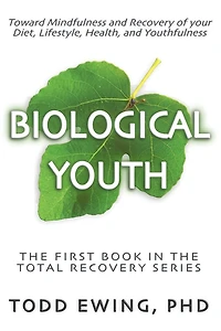 Biological Youth: Toward Mindfulness and Recovery of your Diet, Lifestyle, Health, and Youthfulness