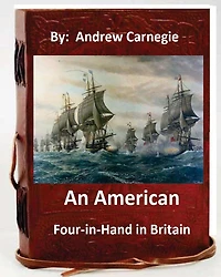 An American Four-in-Hand in Britain. by: Andrew Carnegie (Original Version)