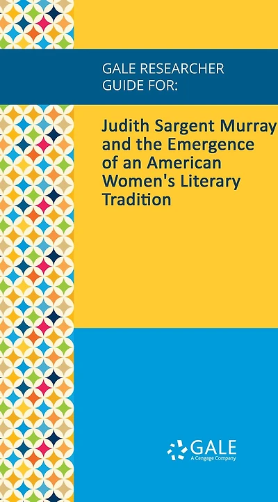 Gale Researcher Guide for: Judith Sargent Murray and the Emergence of an American Women's Literary Tradition