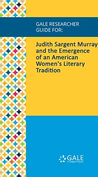 Gale Researcher Guide for: Judith Sargent Murray and the Emergence of an American Women's Literary Tradition