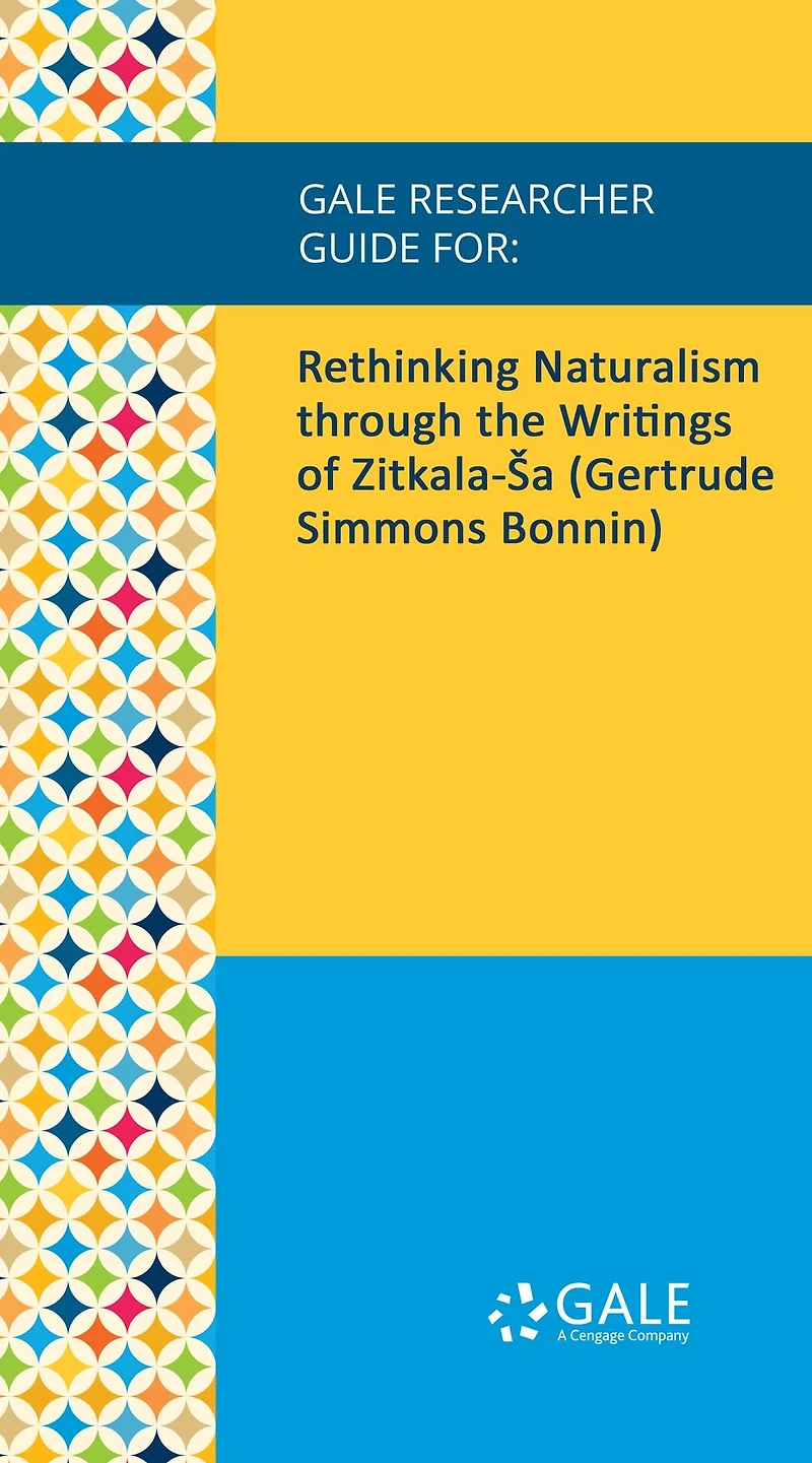 Gale Researcher Guide for: Rethinking Naturalism through the Writings of Zitkala-Sa (Gertrude Simmons Bonnin)