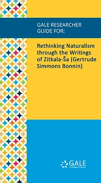Gale Researcher Guide for: Rethinking Naturalism through the Writings of Zitkala-Sa (Gertrude Simmons Bonnin)