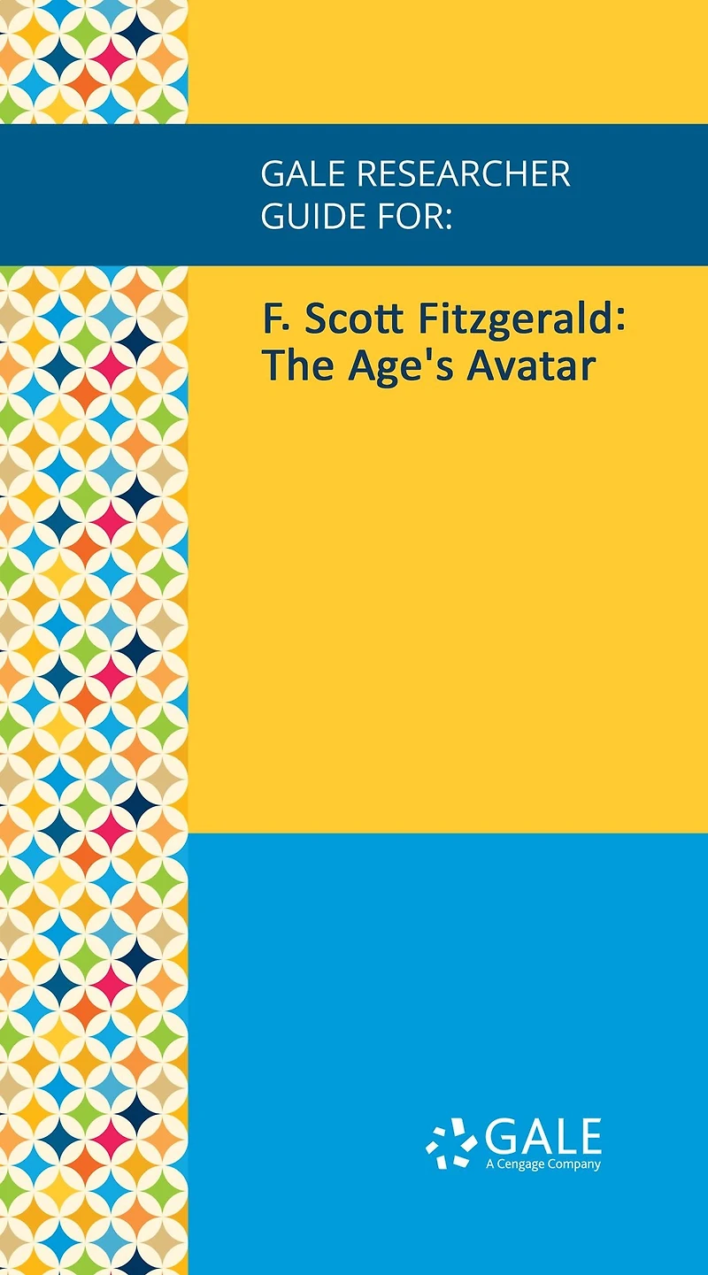 Gale Researcher Guide for: F. Scott Fitzgerald: The Age's Avatar