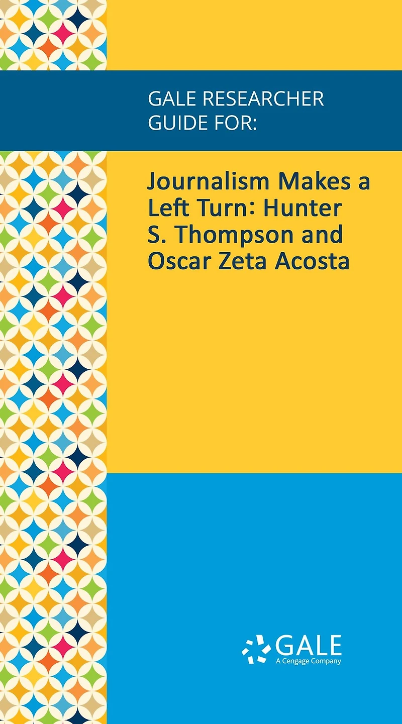 Gale Researcher Guide for: Journalism Makes a Left Turn: Hunter S. Thompson and Oscar Zeta Acosta