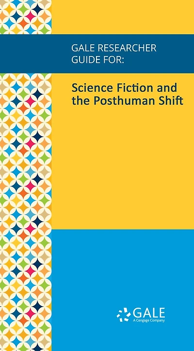 Gale Researcher Guide for: Science Fiction and the Posthuman Shift