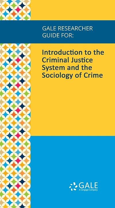 Gale Researcher Guide for: Introduction to the Criminal Justice System and the Sociology of Crime