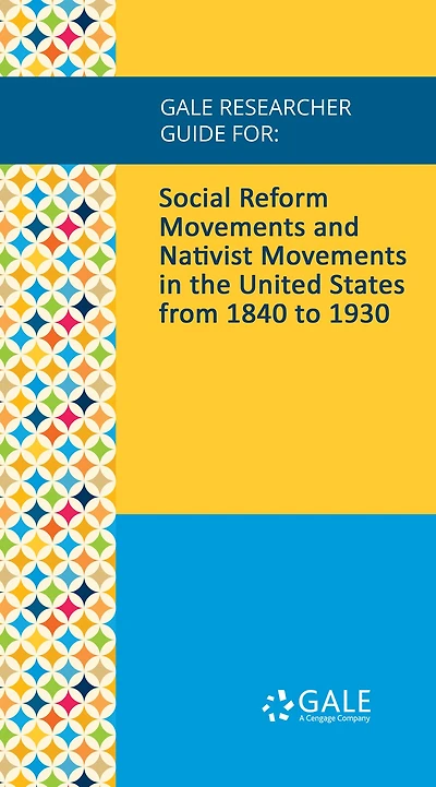 Gale Researcher Guide for: Social Reform Movements and Nativist Movements in the United States from 1840 to 1930