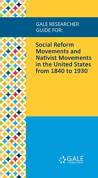Gale Researcher Guide for: Social Reform Movements and Nativist Movements in the United States from 1840 to 1930
