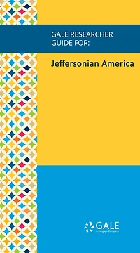 Gale Researcher Guide for: Jeffersonian America