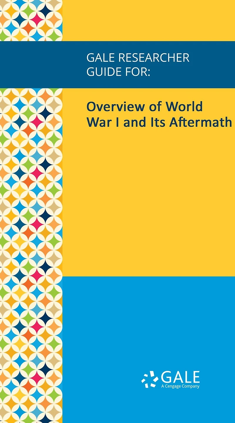 Gale Researcher Guide for: Overview of World War I and Its Aftermath