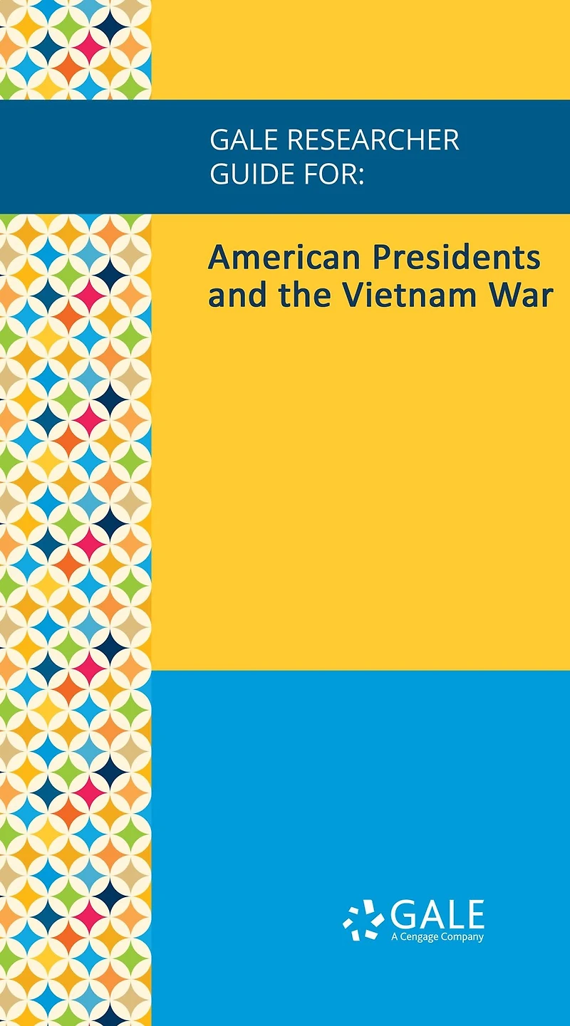 Gale Researcher Guide for: American Presidents and the Vietnam War