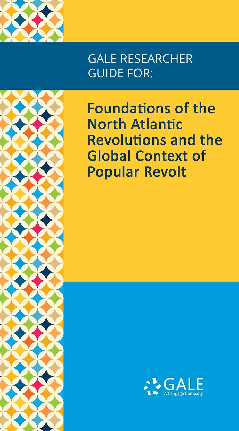 Gale Researcher Guide for: Foundations of the North Atlantic Revolutions and the Global Context of Popular Revolt