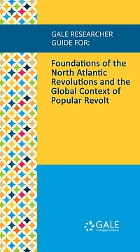 Gale Researcher Guide for: Foundations of the North Atlantic Revolutions and the Global Context of Popular Revolt