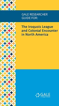 Gale Researcher Guide for: The Iroquois League and Colonial Encounter in North America