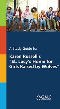 A Study Guide for Karen Russell's "St. Lucy's Home for Girls Raised by Wolves"