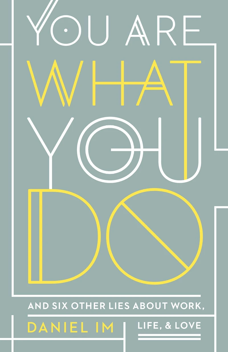 You Are What Do: and Six Other Lies about Work, Life, Love