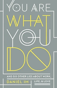 You Are What Do: and Six Other Lies about Work, Life, Love
