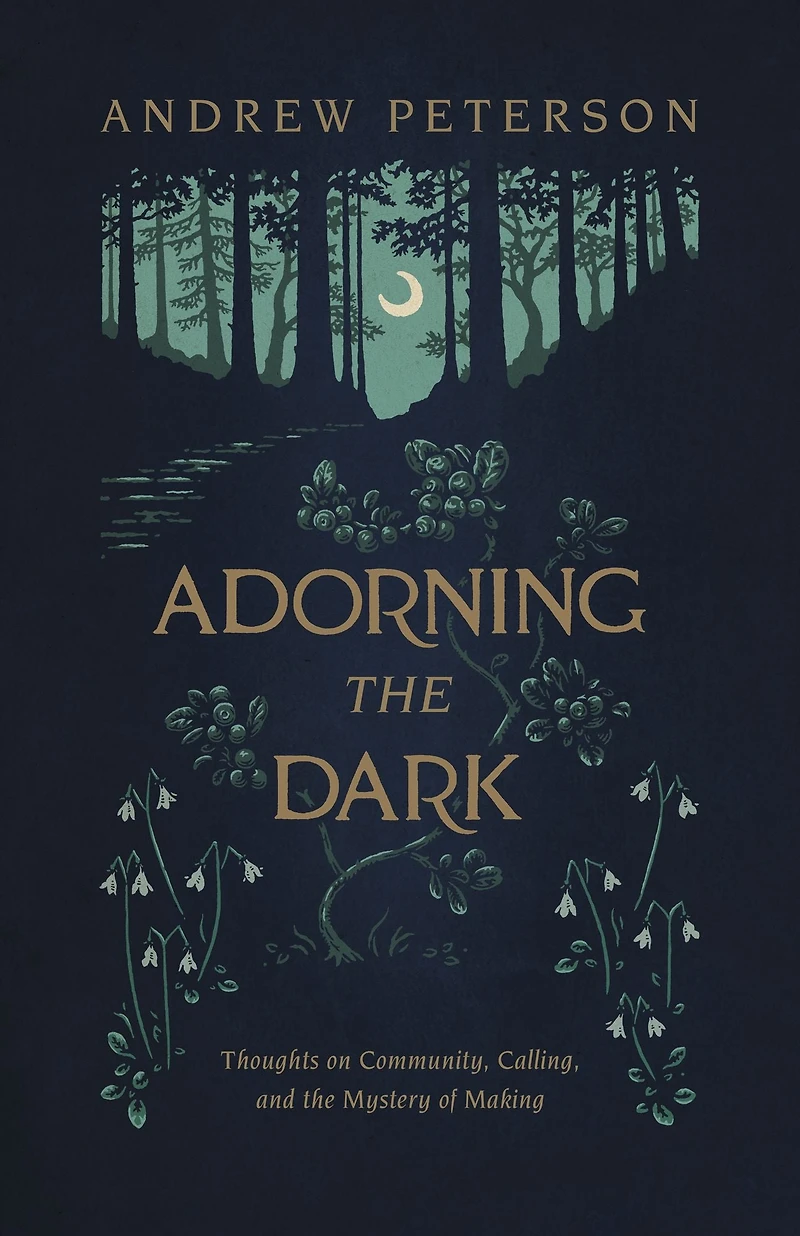 Adorning the Dark: Thoughts on Community, Calling, and Mystery of Making