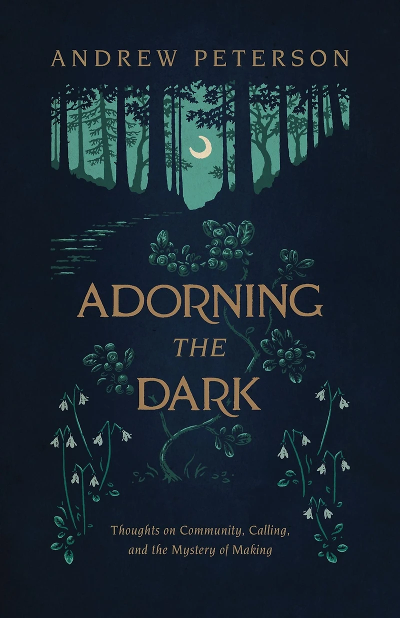 Adorning the Dark: Thoughts on Community, Calling, and Mystery of Making