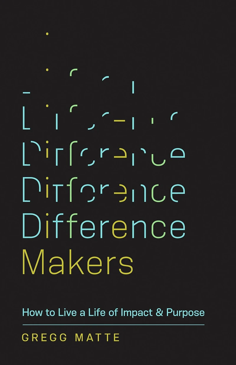 Difference Makers: How to Live a Life of Impact and Purpose