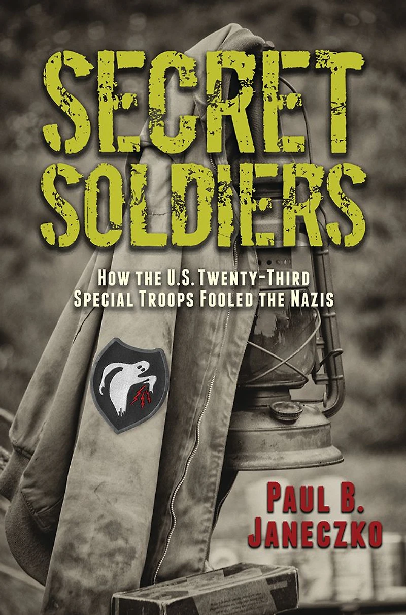 Secret Soldiers: How the U.S. Twenty-Third Special Troops Fooled Nazis