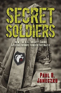 Secret Soldiers: How the U.S. Twenty-Third Special Troops Fooled Nazis