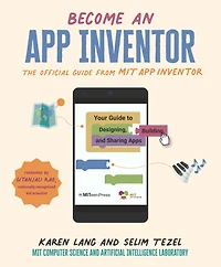 Become an App Inventor: The Official Guide from MIT Your to Designing, Building, and Sharing Apps