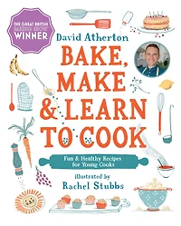 Bake, Make, and Learn to Cook: Fun Healthy Recipes for Young Cooks