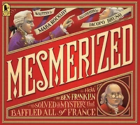 Mesmerized: How Ben Franklin Solved a Mystery that Baffled All of France