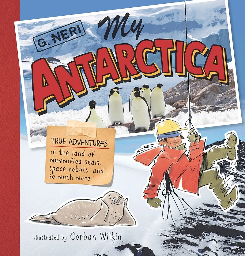 My Antarctica: True Adventures the Land of Mummified Seals, Space Robots, and So Much More