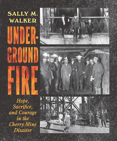 Underground Fire: Hope, Sacrifice, and Courage the Cherry Mine Disaster