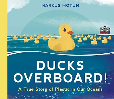 Ducks Overboard!: A True Story of Plastic Our Oceans