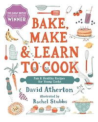 Bake, Make, and Learn to Cook: Fun Healthy Recipes for Young Cooks