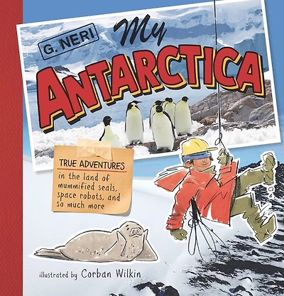 My Antarctica: True Adventures the Land of Mummified Seals, Space Robots, and So Much More