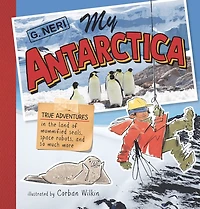 My Antarctica: True Adventures the Land of Mummified Seals, Space Robots, and So Much More
