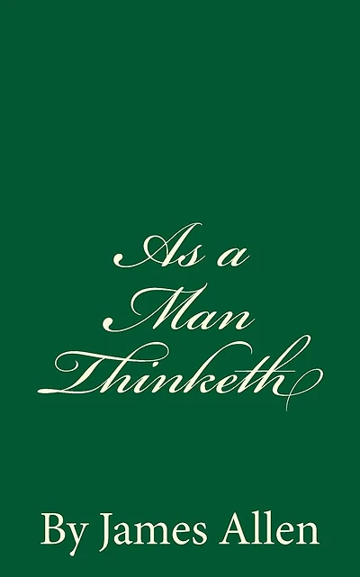 As a Man Thinketh (1902) by: James Allen (1864-1912)