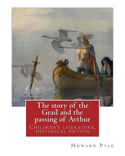 The story of the Grail and the passing of Arthur, By Howard Pyle (illustrated): Children's literature, historical fiction