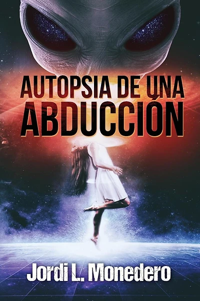 Autopsia de una abducciï¿½n: El fenï¿½meno de la abducciï¿½n, consecuencias e implicaciones