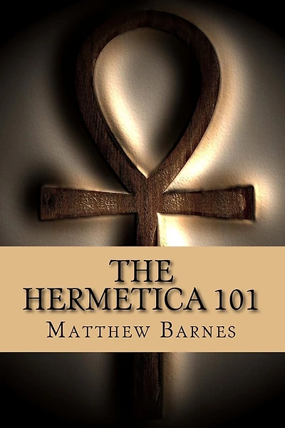 The Hermetica 101: A modern, practical guide, plain and simple