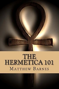 The Hermetica 101: A modern, practical guide, plain and simple
