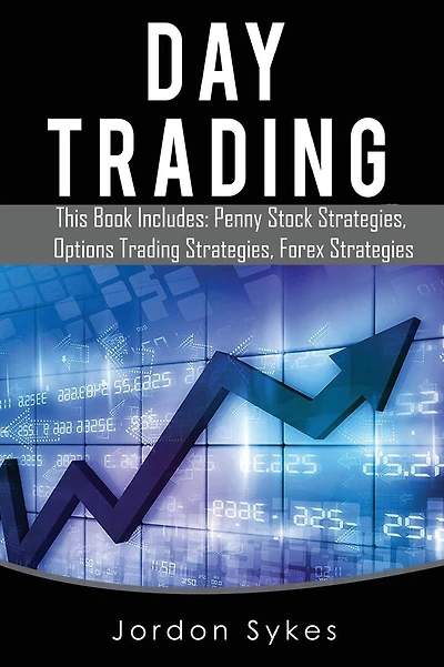 Day Trading: This Books Includes: Penny Stock Strategies, Options Trading Strategies, Forex Strategies