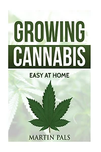 Cannabis growing: A complete and simple guide on growing (medical) marijuana at: A complete handbook on how to grow cannabis at home. (hydroponics, extracts) Indoor/outdoor