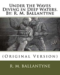 Under the Waves Diving in Deep Waters.By: R. M. Ballantyne: (Original Version)