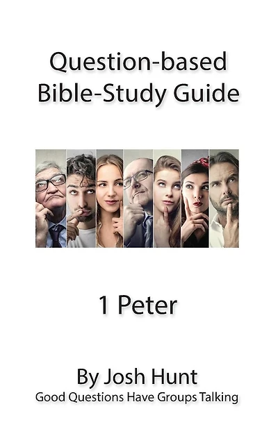 Question-based Bible Study Guide -- 1 Peter: Good Questions Have Groups Talking