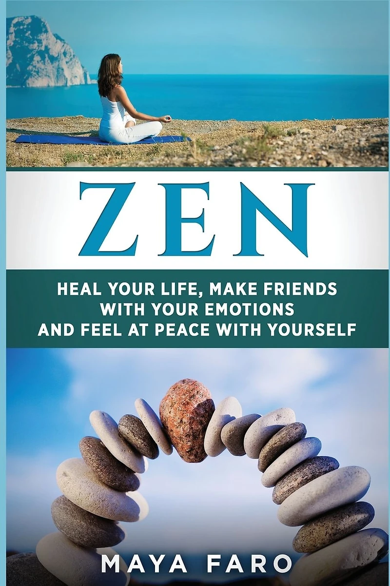 Zen: Heal Your Life, Make Friends with Emotions and Feel at Peace Yourself